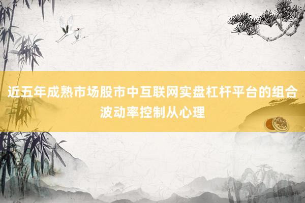 近五年成熟市场股市中互联网实盘杠杆平台的组合波动率控制从心理