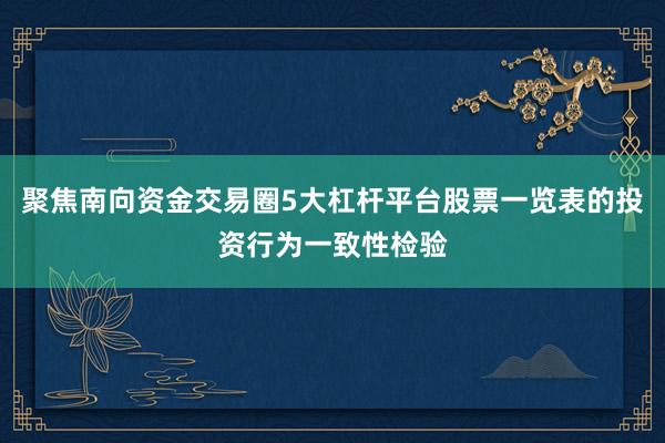 聚焦南向资金交易圈5大杠杆平台股票一览表的投资行为一致性检验