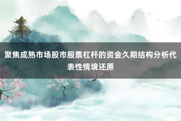 聚焦成熟市场股市股票杠杆的资金久期结构分析代表性情境还原