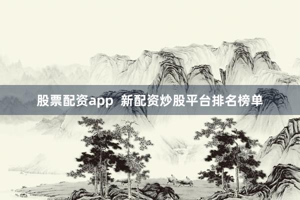 股票配资app  新配资炒股平台排名榜单